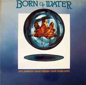Jeff Johnson, David Friesen, Dave Hagelganz - Born Of Water