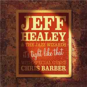 Jeff Healey & The Jazz Wizards With Special Guest Chris Barber - It's Tight Like That