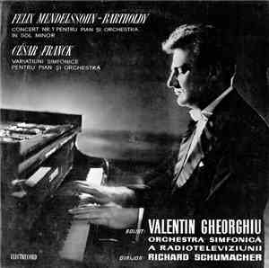 Felix Mendelssohn-Bartholdy / César Franck Solist : Valentin Gheorghiu, Orchestra simfonică a Radioteleviziunii Dirijor : Richard Schumacher  - Concert Nr. 1 Pentru Vioară Și Orchestră În Sol Minor / Variațiuni Simfonice Pentru Pian Și Orchestră